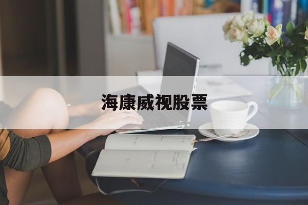 海康威视股票(海康威视股票首页)