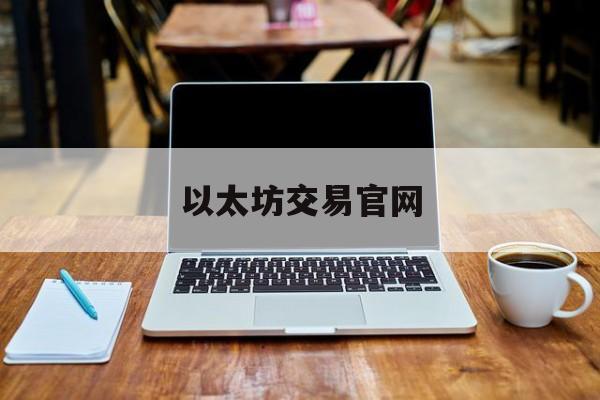 以太坊交易官网(以太坊交易所下载)